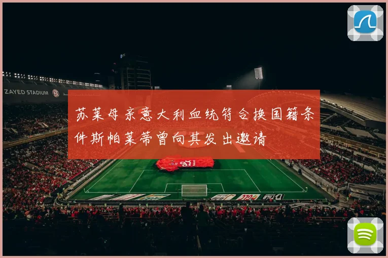 苏莱母亲意大利血统符合换国籍条件斯帕莱蒂曾向其发出邀请
